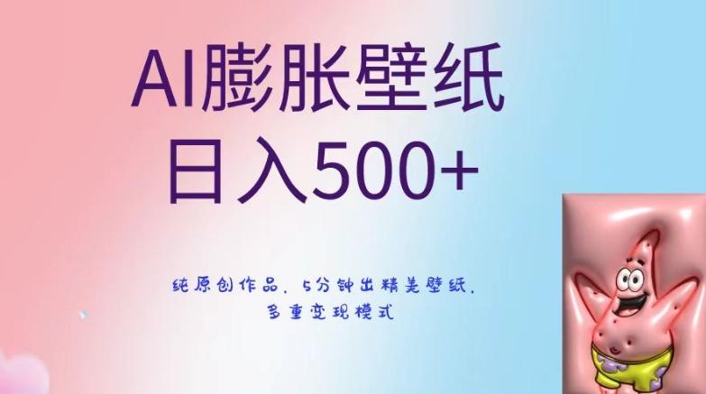 AI膨胀壁纸日入500+，纯原创作品，5分钟出精美壁纸，多重变现模式【揭秘】-骏阁网