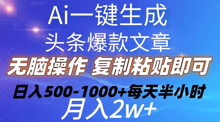 Ai一键生成头条爆款文章  复制粘贴即可简单易上手小白首选 日入500-1000+-骏阁网