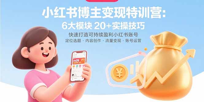 小红书博主变现特训营：6大模块20+实操技巧 快速打造可持续盈利小红书账号-骏阁网