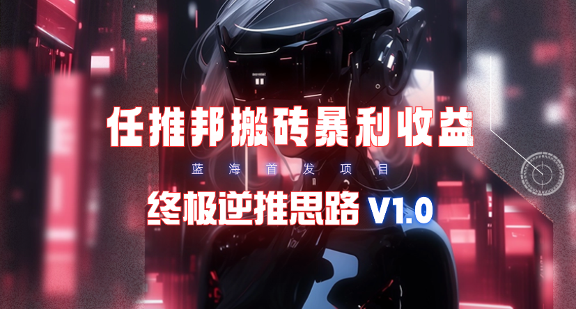 (9566期)【限时蓝海】任推邦搬砖暴利吃收益_终极逆推思路V1.0-骏阁网