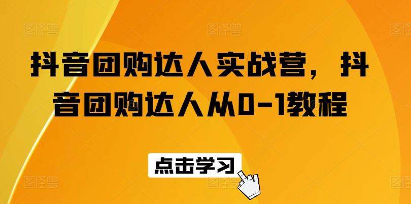 抖音团购达人实战营，抖音团购达人从0-1教程-骏阁网