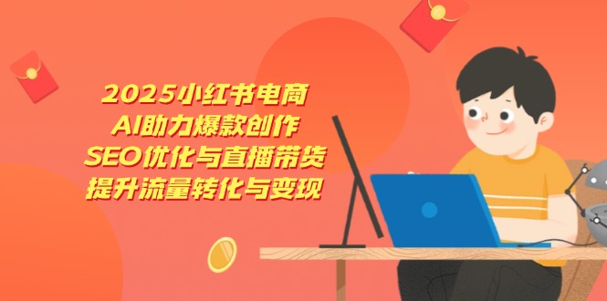 10f7e25157149b63bb9aced23c2f1002.jpeg 2025小红书电商,AI助力爆款创作,SEO优化与直播带货,提升流量转化与变现