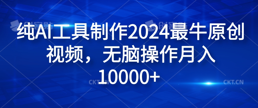 纯AI工具制作2024最牛原创视频，无脑操作月入1W+【揭秘】-骏阁网