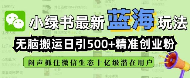 小绿书无脑搬运引流，全自动日引500精准创业粉，微信生态内又一个闷声发财的机会-骏阁网