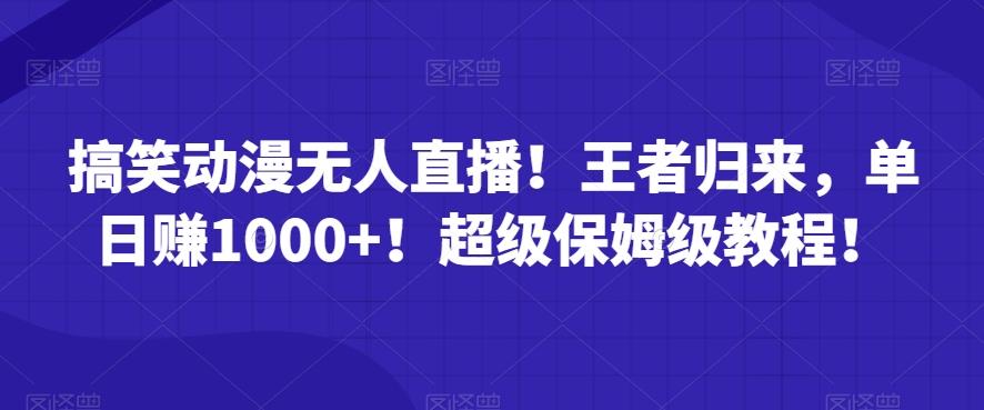 搞笑动漫无人直播！王者归来，单日赚1000+！超级保姆级教程！-骏阁网