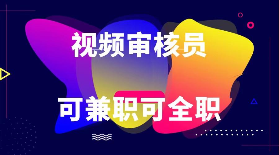 可全职可兼职 纯绿色合法合规视频审核员 日赚100-无上限-骏阁网