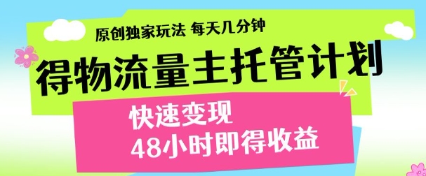 最新得物流量主计划，独家原创玩法，每天几分钟，快速变现，三至五天出收益【揭秘】-骏阁网