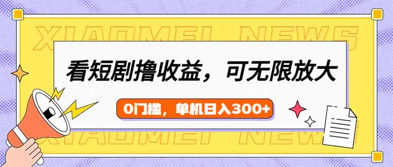 看短剧领收益，可矩阵无限放大，单机日收益300+，新手小白轻松上手-骏阁网