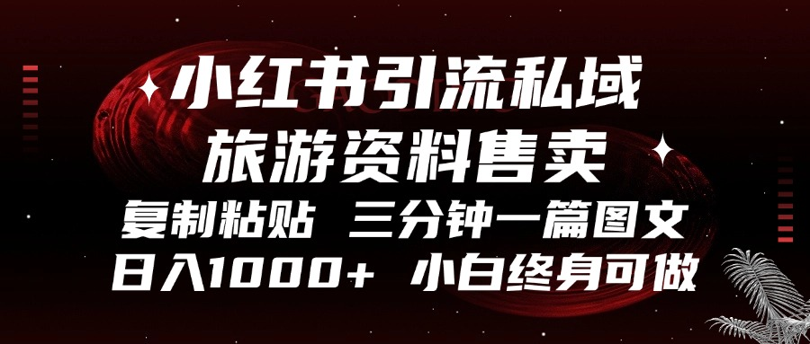 小红书引流私域旅游资料售卖，复制粘贴，三分钟一篇图文，日入1000+，…-骏阁网