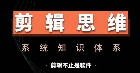 剪辑思维系统课，从软件到思维，系统学习实操进阶，从讲故事到剪辑技巧全覆盖-骏阁网