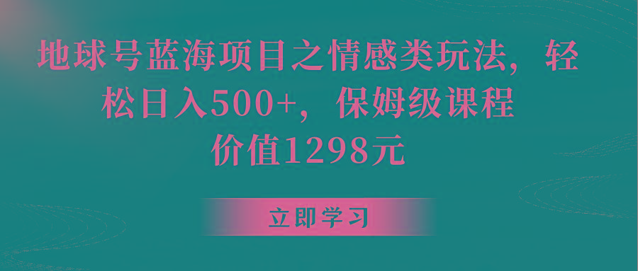 1758706aaa8f36118c19b7acecbd8930.jpeg 地球号蓝海项目之情感类玩法,轻松日入500+,保姆级教程