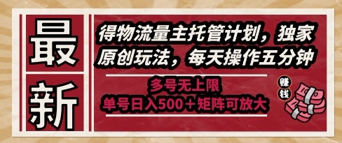 176011d69d5b322d03ac5beb8090a026.jpeg 最新得物流量主托管计划,独家原创玩法,每天操作五分钟,多号无上限,单号日入5张+矩阵可放大【揭秘】