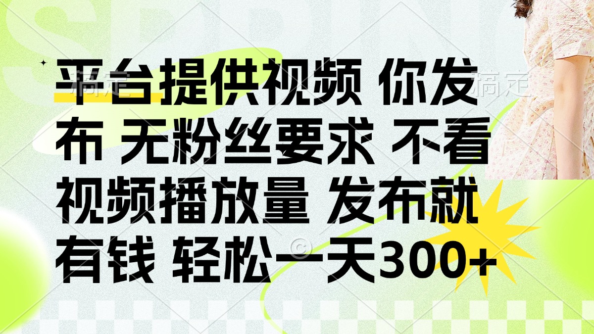 发布平台提供视频就有钱 无粉丝要求 不看视频播放量 发布就有钱 一天300+-骏阁网