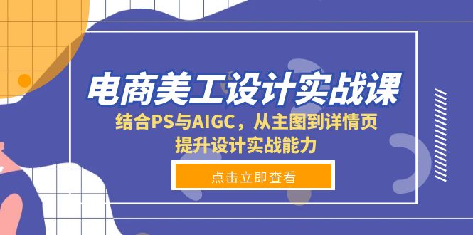 电商美工设计实战课，结合PS与AIGC，从主图到详情页，提升设计实战能力-骏阁网