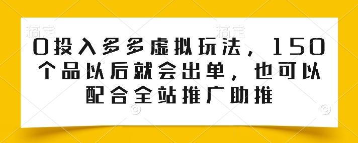 0投入多多虚拟玩法，150个品以后就会出单，也可以配合全站推广助推-骏阁网
