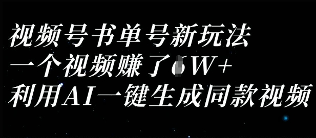 视频号书单号新玩法，一个视频收益过1W，利用AI一键生成同款视频-骏阁网