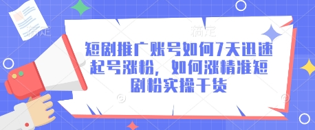 短剧推广账号如何7天迅速起号涨粉，如何涨精准短剧粉实操干货-骏阁网
