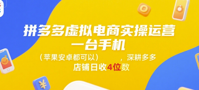拼多多虚拟电商实操运营，一台手机(苹果安卓都可以)，深耕多多店铺日收4位数-骏阁网