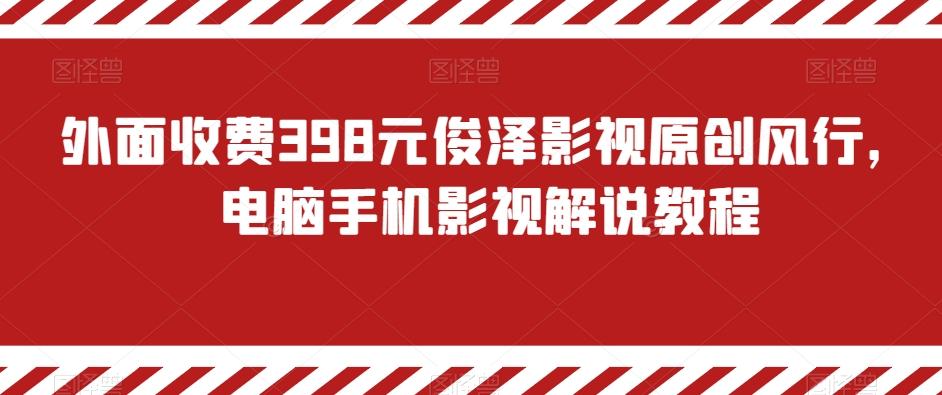 外面收费398元俊泽影视原创风行，电脑手机影视解说教程-骏阁网