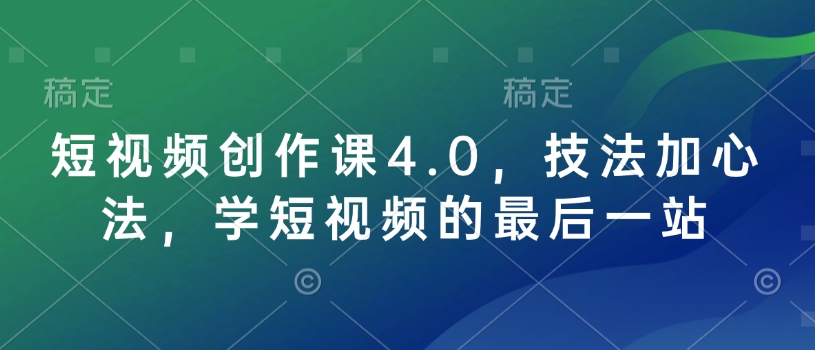 短视频创作课4.0，技法加心法，学短视频的最后一站-骏阁网