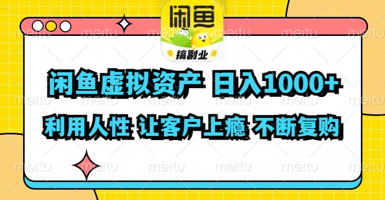 闲鱼虚拟资产  日入1000+ 利用人性 让客户上瘾 不停地复购-骏阁网