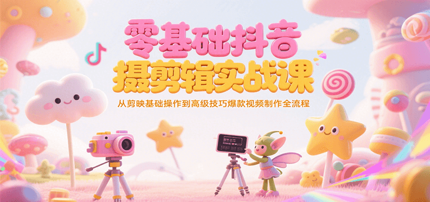 零基础抖音短视频拍摄剪辑实战课，从剪映基础操作到高级技巧爆款视频制作全流程-骏阁网