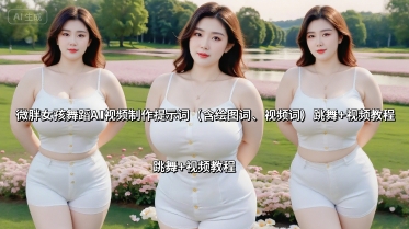 微胖女孩舞蹈AI视频制作提示词(含绘图词、视频词) 跳舞+视频教程-骏阁网