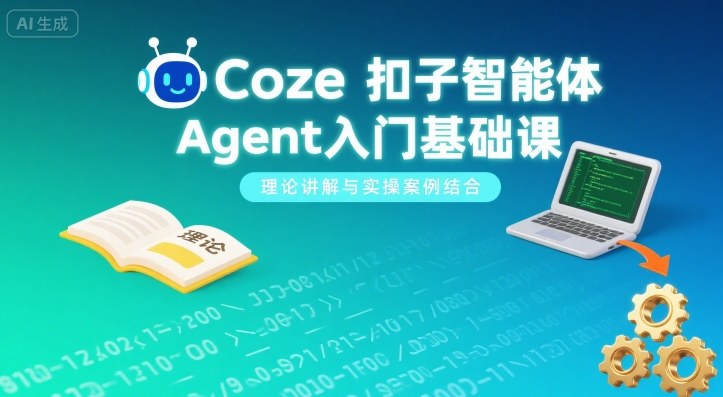 Coze扣子智能体Agent入门基础课，理论讲解与实操案例结合-骏阁网