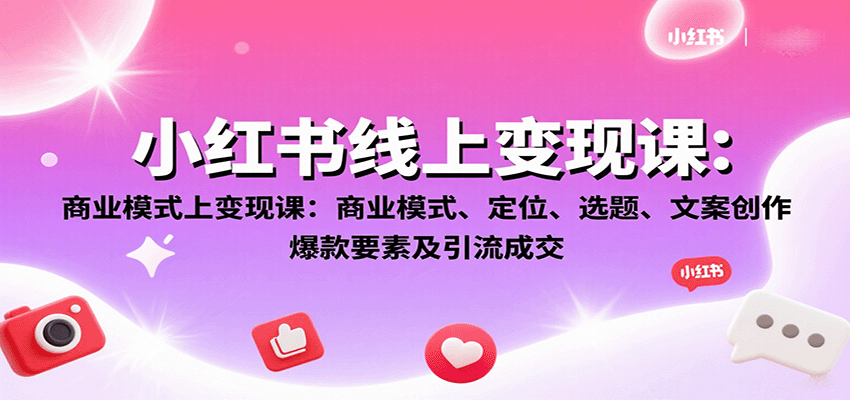 小红书线上变现课：商业模式、定位、选题、文案创作、爆款要素及引流成交-骏阁网