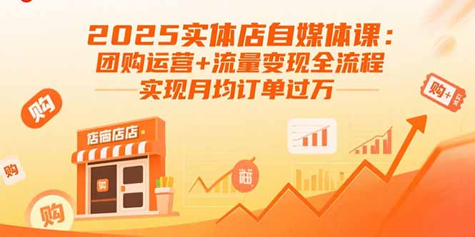 2025实体店自媒体课：团购运营+流量变现全流程，实现月均订单过万-骏阁网