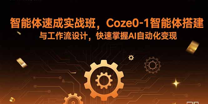 智能体速成实战班，Coze0-1智能体搭建与工作流设计，快速掌握AI自动化变现-骏阁网