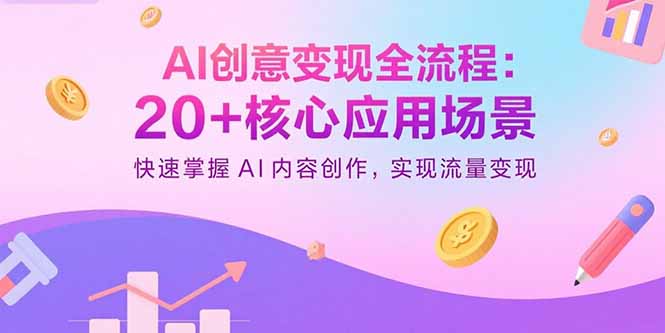 AI创意变现全流程：20+核心应用场景，快速掌握AI内容创作，实现流量变现-骏阁网