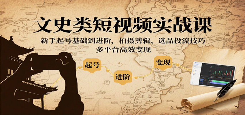 文史类短视频实战课，新手起号基础到进阶，拍摄剪辑、选品投流技巧，多平台高效变现-骏阁网