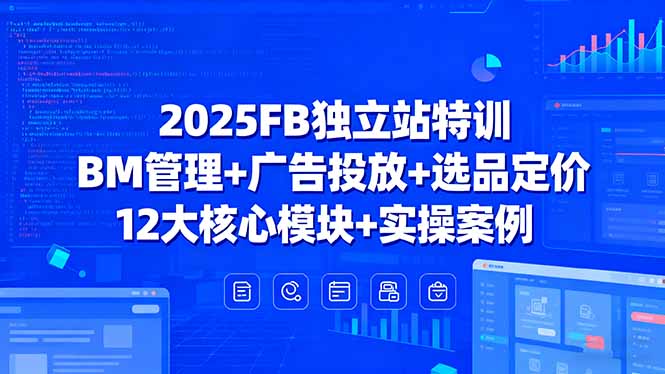 51f5cfb9e09604a9b8e62902677e0b2c.jpeg 2025FB独立站特训,BM管理+广告投放+选品定价,12大核心模块+实操案例