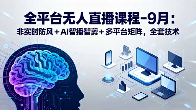 df0e150e5ec73505098c802278f86b6c.jpeg 全平台无人直播课程:非实时防风+AI智播智剪+多平台矩阵,9月全套技术