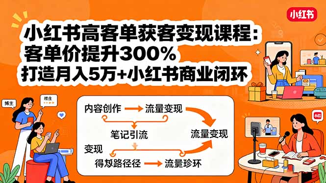 小红书高客单获客变现课程：客单价提升300%，打造月入10万+小红书商业闭环-骏阁网