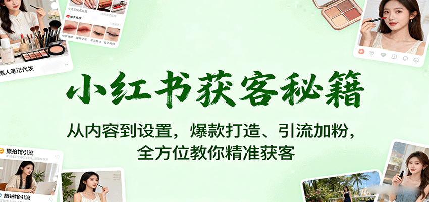 小红书获客秘籍：从内容到设置，爆款打造、引流加粉，全方位教你精准获客-骏阁网