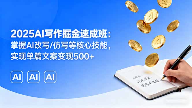 2025AI写作掘金速成班：掌握AI改写/仿写等核心技能，实现单篇文案变现500+-骏阁网