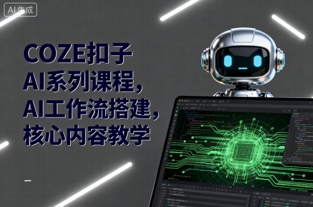 43d1aec0f56d0e21265c6d4d426d6b7d.jpeg COZE扣子AI系列课程,AI工作流搭建,核心内容教学