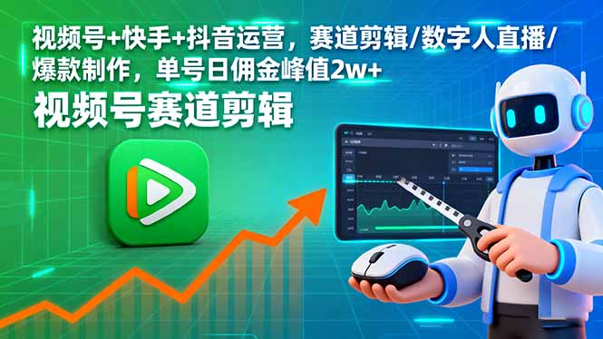 视频号+快手+抖音运营，赛道剪辑/数字人直播/爆款制作，单号日佣金峰值2w+-骏阁网
