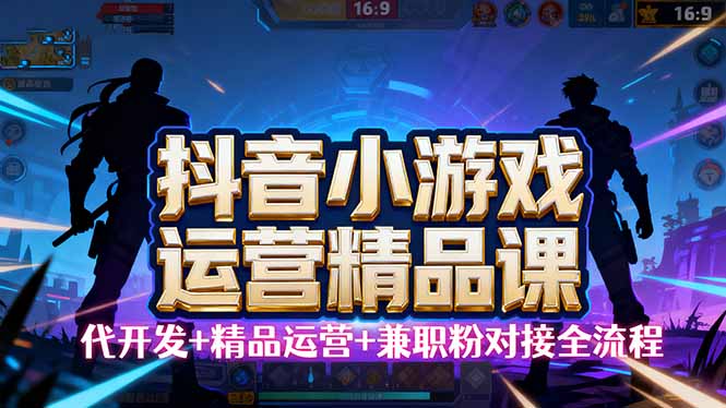 【抖音小游戏精品运营课】小白也可以操作，从0开始学小游戏运营，操作...-骏阁网