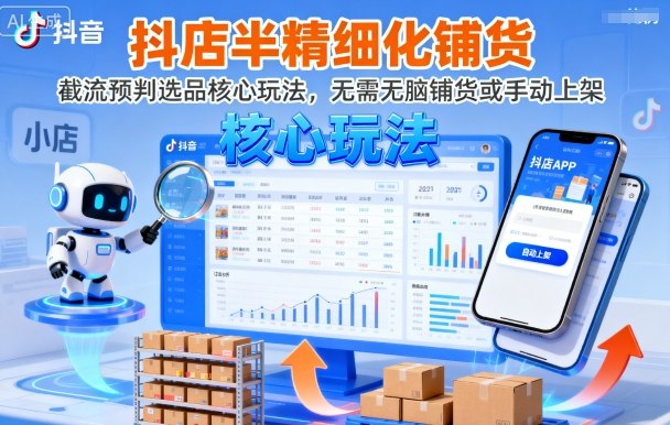 抖店半精细化铺货，截流预判选品核心玩法，无需无脑铺货或手动上架(更新9月)-骏阁网