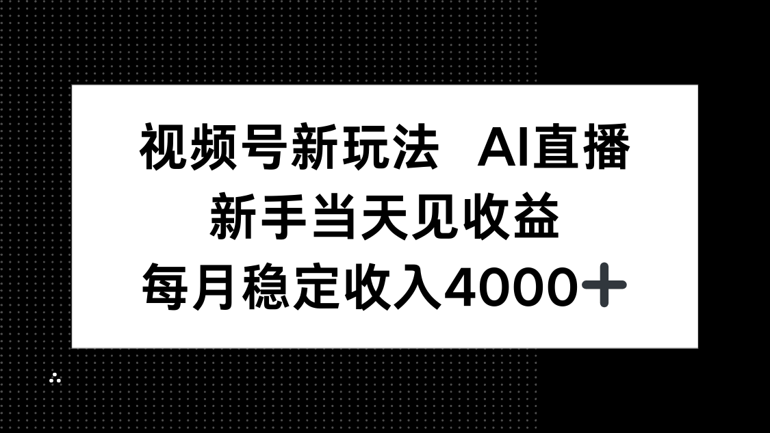 视频号新玩法AI直播，新手小白当天见收益，月入4000+-骏阁网