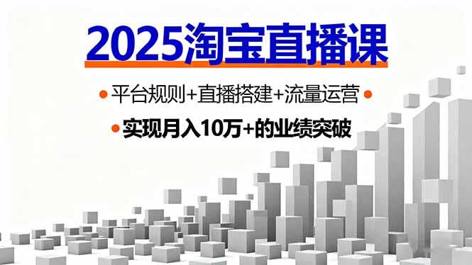 2025淘宝直播课，平台规则+直播搭建+流量运营，首播GMV破3万-骏阁网