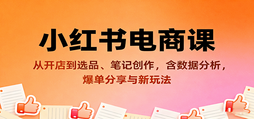小红书电商课：从开店到选品、笔记创作，含数据分析，爆单分享与新玩法-骏阁网