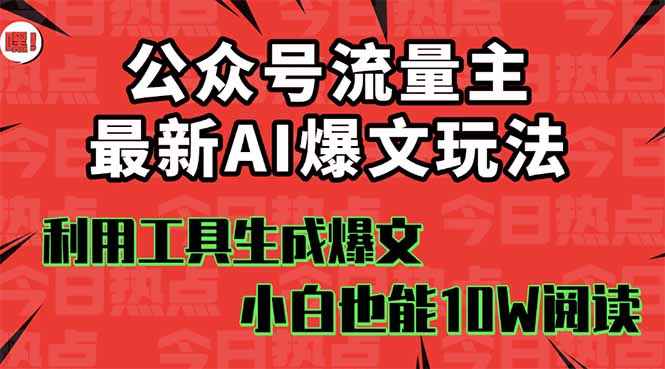 公众号流量主掘金新玩法，利用AI工具发布爆文，小白也能篇篇10W+文章，...-骏阁网
