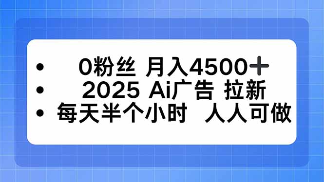 0粉丝 月入4500+，2025AI广告拉新，每天半个小时 人人可做-骏阁网