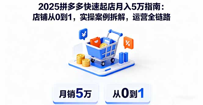 2025拼多多快速起店月入5万指南：店铺从0到1，实操案例拆解，运营全链路-骏阁网