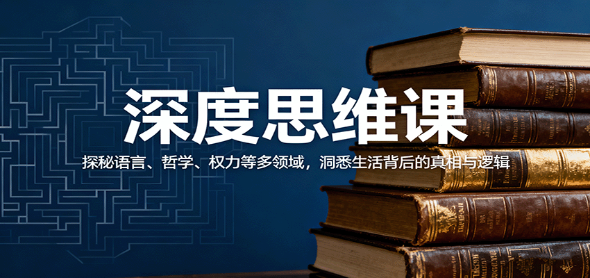 da25e62b355276e8e96067bc5a58a2cf.png 深度思维课:探秘语言、哲学、权力等多领域,洞悉生活背后的真相与逻辑