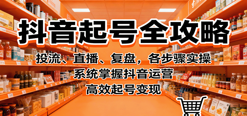 de946ecfdc53e93ff05b6de2d5a752fc.png 抖音起号全攻略,投流、直播、复盘,各步骤实操,系统掌握抖音运营,高效起号变现
